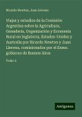 Viajes y estudios de la Comisión Argentina sobre la Agricultura, Ganadería, Organización y Economia Rural en Inglaterra, Estados-Unidos y Australia por Ricardo Newton y Juan Llerena, comisionados por el Exmo. gobierno de Buenos Aires