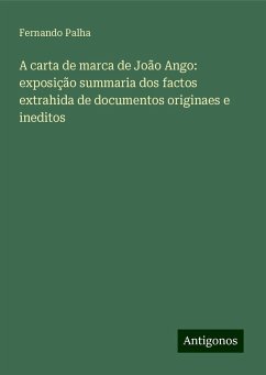 A carta de marca de João Ango: exposição summaria dos factos extrahida de documentos originaes e ineditos - Palha, Fernando