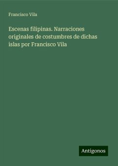 Escenas filipinas. Narraciones originales de costumbres de dichas islas por Francisco Vila - Vila, Francisco
