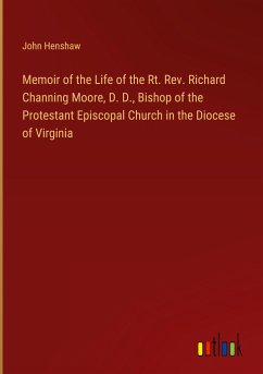 Memoir of the Life of the Rt. Rev. Richard Channing Moore, D. D., Bishop of the Protestant Episcopal Church in the Diocese of Virginia