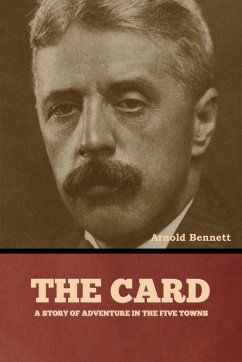 The Card, a Story of Adventure in the Five Towns - Bennett, Arnold