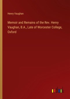 Memoir and Remains of the Rev. Henry Vaughan, B.A., Late of Worcester College, Oxford - Vaughan, Henry