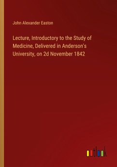 Lecture, Introductory to the Study of Medicine, Delivered in Anderson's University, on 2d November 1842