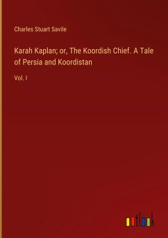 Karah Kaplan; or, The Koordish Chief. A Tale of Persia and Koordistan - Savile, Charles Stuart