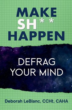 Make Sh*t Happen--Defrag Your Mind - Caha, Deborah LeBlanc CCHt