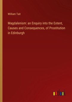 Magdalenism: an Enquiry into the Extent, Causes and Consequences, of Prostitution in Edinburgh