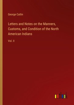 Letters and Notes on the Manners, Customs, and Condition of the North American Indians - Catlin, George