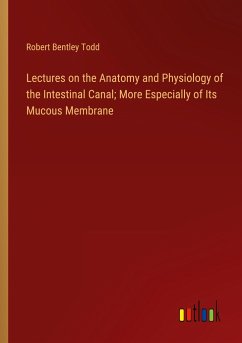 Lectures on the Anatomy and Physiology of the Intestinal Canal; More Especially of Its Mucous Membrane
