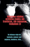 Intensos Relatos Eróticos Reales sin Fronteras, sin Censuras. (Volumen 2)