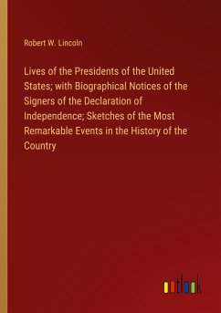 Lives of the Presidents of the United States; with Biographical Notices of the Signers of the Declaration of Independence; Sketches of the Most Remarkable Events in the History of the Country