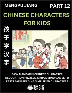 Chinese Characters for Kids (Part 12) - Easy Mandarin Chinese Character Recognition Puzzles, Simple Mind Games to Fast Learn Reading Simplified Characters - Jiang, Mengpu