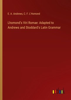 Lhomond's Viri Romae: Adapted to Andrews and Stoddard's Latin Grammar - Andrews, E. A.; L'Homond, C. F.