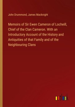 Memoirs of Sir Ewen Cameron of Locheill, Chief of the Clan Cameron. With an Introductory Account of the History and Antiquities of that Family and of the Neighbouring Clans