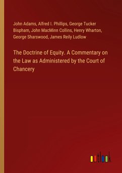 The Doctrine of Equity. A Commentary on the Law as Administered by the Court of Chancery