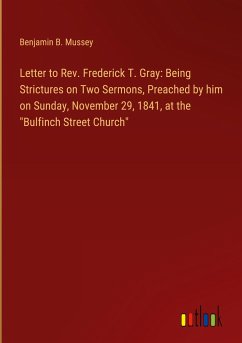 Letter to Rev. Frederick T. Gray: Being Strictures on Two Sermons, Preached by him on Sunday, November 29, 1841, at the &quote;Bulfinch Street Church&quote;