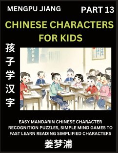 Chinese Characters for Kids (Part 13) - Easy Mandarin Chinese Character Recognition Puzzles, Simple Mind Games to Fast Learn Reading Simplified Characters - Jiang, Mengpu