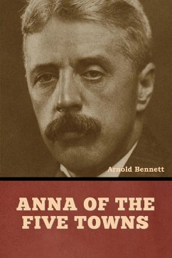 Anna of the Five Towns - Bennett, Arnold