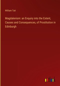 Magdalenism: an Enquiry into the Extent, Causes and Consequences, of Prostitution in Edinburgh