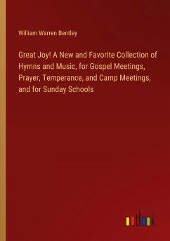 Great Joy! A New and Favorite Collection of Hymns and Music, for Gospel Meetings, Prayer, Temperance, and Camp Meetings, and for Sunday Schools