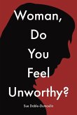 Woman, Do You Feel Unworthy?