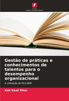 Gestão de práticas e conhecimentos de talentos para o desempenho organizacional - Khor, Kok Keat