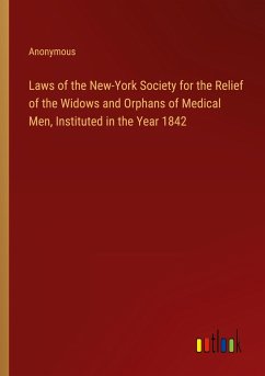 Laws of the New-York Society for the Relief of the Widows and Orphans of Medical Men, Instituted in the Year 1842