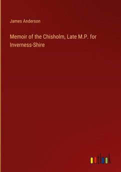 Memoir of the Chisholm, Late M.P. for Inverness-Shire