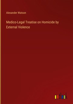 Medico-Legal Treatise on Homicide by External Violence - Watson, Alexander