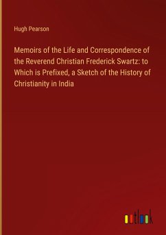 Memoirs of the Life and Correspondence of the Reverend Christian Frederick Swartz: to Which is Prefixed, a Sketch of the History of Christianity in India - Pearson, Hugh