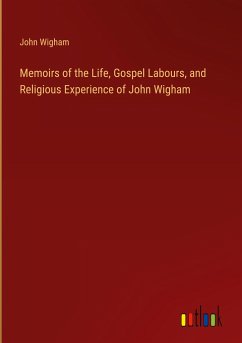 Memoirs of the Life, Gospel Labours, and Religious Experience of John Wigham