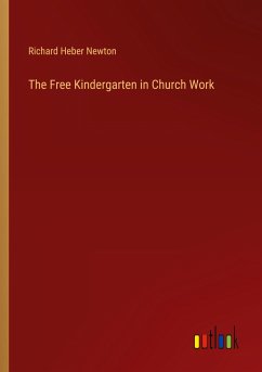 The Free Kindergarten in Church Work - Newton, Richard Heber