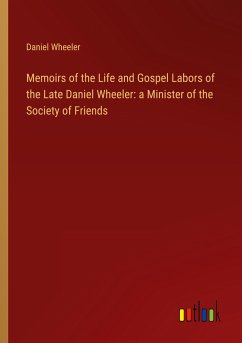 Memoirs of the Life and Gospel Labors of the Late Daniel Wheeler: a Minister of the Society of Friends - Wheeler, Daniel