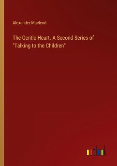 The Gentle Heart. A Second Series of "Talking to the Children"