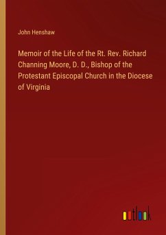Memoir of the Life of the Rt. Rev. Richard Channing Moore, D. D., Bishop of the Protestant Episcopal Church in the Diocese of Virginia