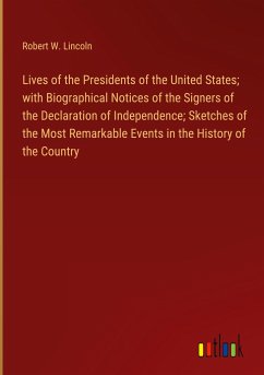 Lives of the Presidents of the United States; with Biographical Notices of the Signers of the Declaration of Independence; Sketches of the Most Remarkable Events in the History of the Country