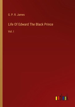 Life Of Edward The Black Prince - James, G. P. R.