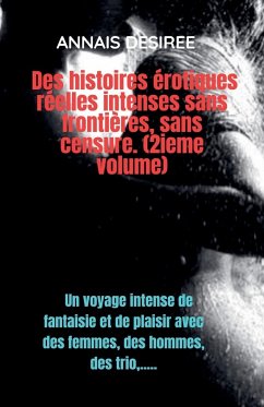 Des Histoires Érotiques Réelles Intenses Sans Frontières, Sans Censure. (2ieme Volume) - Desiree, Annais