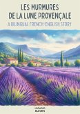 Les Murmures de la Lune Provençale: A Bilingual French-English Story (eBook, ePUB) Les Murmures de la Lune Provençale: A Bilingual French-English Story (eBook, ePUB)