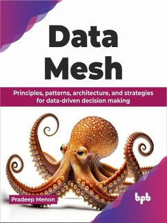 Data Mesh: Principles, patterns, architecture, and strategies for data-driven decision making (eBook, ePUB) - Menon, Pradeep