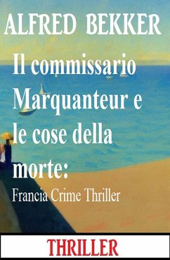 Il commissario Marquanteur e le cose della morte: Francia Crime Thrille (eBook, ePUB) - Bekker, Alfred