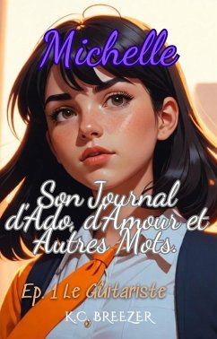 Ep 1 Le Guitariste (Michelle e Son Journal d'Ado, d'Amour et Autres Mots) (eBook, ePUB) - Agapiti, Chantal; Breezer, K. C. Ep 1 Le Guitariste (Michelle e Son Journal d'Ado, d'Amour et Autres Mots) (eBook, ePUB) - Agapiti, Chantal; Breezer, K. C.