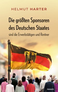 Die größten Sponsoren des Deutschen Staates sind die Erwerbstätigen und Rentner (eBook, ePUB)