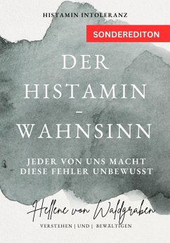 Der Histamin - Wahnsinn: Jeder von uns macht diese Fehler unbewusst.: Histamin Intoleranz (eBook, ePUB) - Waldgraben, Hellene von