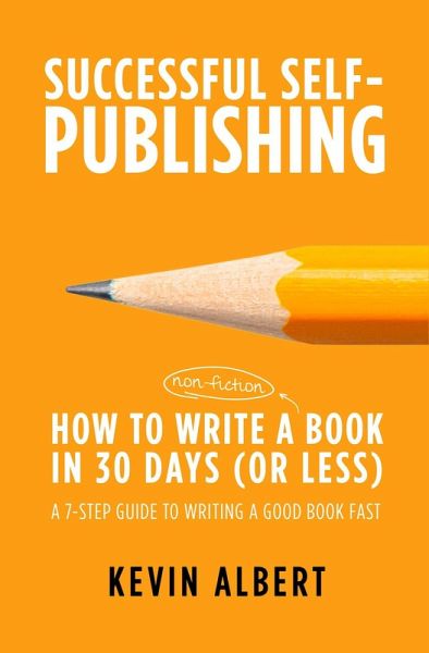 How to Write a Book in 30 Days: A 7-Step Guide to Writing a Good Book Fast (Successful Self-Publishing, #1) (eBook, ePUB) How to Write a Book in 30 Days: A 7-Step Guide to Writing a Good Book Fast (Successful Self-Publishing, #1) (eBook, ePUB)