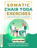 Somatic Chair Yoga Exercises: Step by Step Fully Illustrated - Lose Weight, Revitalize Body, and Find Your Inner Peace - The 28-Day Challenge (HOME FITNESS, #2) (eBook, ePUB)