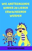 Wie anstrengende Kinder zu lieben Erwachsenen werden: - Neue Techniken für Eltern (eBook, ePUB)