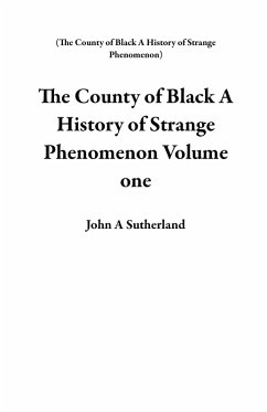 Cover The County of Black A History of Strange Phenomenon Volume One (eBook, ePUB)