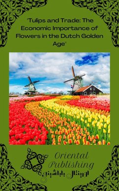 Tulips and Trade: The Economic Importance of Flowers in the Dutch Golden Age (eBook, ePUB) - Publishing, Oriental