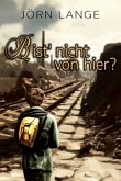 Bist nicht von hier?: Mai bis August 1945 - Rückweg ins Ungewisse nach einer wahren Geschichte