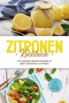 Zitronen Kochbuch: Die leckersten Zitronen Rezepte für jeden Geschmack und Anlass - inkl. Broten, Aufstrichen, Fingerfood & Smoothies (eBook, ePUB) - Nagel, Anna-Maria